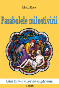 Title: Parabolele Milostivirii. Glas intr-un cor de rugaciune, Author: Mihai Roca