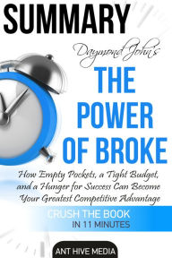 Title: Draymond John and Daniel Paisner's The Power of Broke: How Empty Pockets, a Tight Budget, and a Hunger for Success Can Become Your Greatest Competitive Advantage Summary, Author: Ant Hive Media