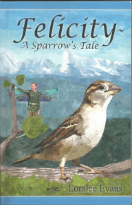 Title: Felicity~ A Sparrow's Tale, Author: Loralee Evans