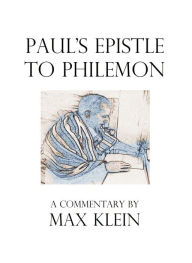 Title: Paul's Epistle to Philemon, A Commentary by Max Klein, Author: Max Klein