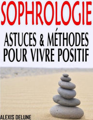 Title: Sophrologie: Astuces & méthodes pour vivre positif, Author: Alexis Delune