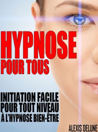 Title: Hypnose pour tous: Initiation facile à l'hypnose bien-être, Author: Alexis Delune