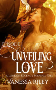 Unveiling Love: A Regency Romance (A London Regency Romantic Suspense Tale Book 1)