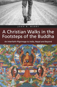 Title: A Christian Walks in the Footsteps of the Buddha, Author: John R. Mabry