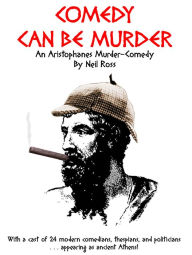 Title: Comedy Can Be Murder: An Aristophanes Murder-Comedy, Author: Neil Ross