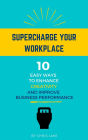 Supercharge Your Workplace: 10 Easy Ways To Enhance Creativity And Improve Business Performance