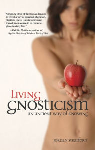 Title: Living Gnosticism: An Ancient Way of Knowing, Author: Jordan Stratford