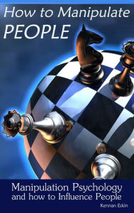 Title: How to Manipulate People: Manipulation Psychology and how to Influence People, Author: Kennan Eskin