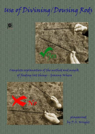 Title: Use of Divining / Dousing Rods: Complete Explanation of the Method and Magik of Find Things, Author: P. S. Wright