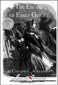Title: The Escape of Emily Geiger, Author: Caitlind L. Alexander