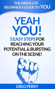 Title: Yeah YOU: 5 Easy Steps for Reaching Your Potential & Bursting on the Scene, Author: Greg Perry