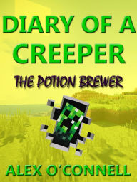 Title: Diary of a Creeper: The Potion Brewer, Author: Alex O'Connell