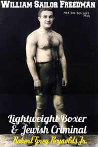 Title: William Sailor Freedman Lightweight Boxer and Jewish Criminal, Author: Robert Grey Reynolds Jr