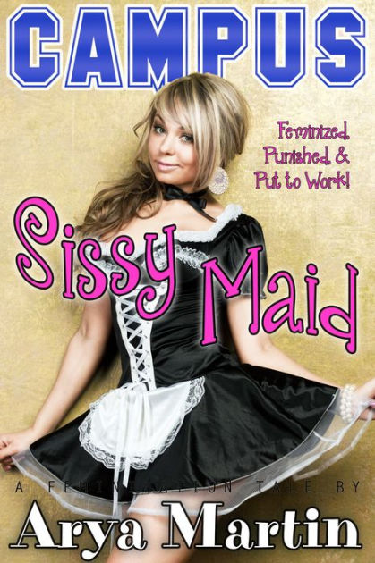 Campus Sissy Maid Feminized, Punished, and Put to Work! by Arya Martin eBook Barnes and Noble®