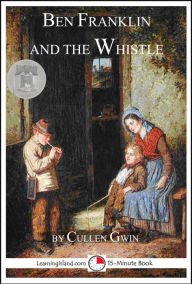 Title: Ben Franklin and the Whistle, Author: Cullen Gwin
