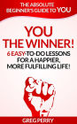 YOU: The Winner 6 Easy-To-Do Lessons for a Happier, More Fulfilling Life!