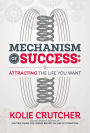 Mechanism of Success: Attracting the Life YOU Want