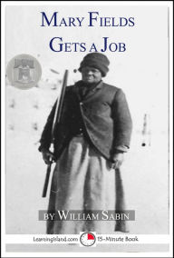 Title: Mary Fields Gets A Job: A 15-Minute Heroes in History Book, Author: William Sabin