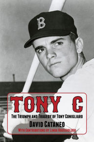 Title: Tony C: The Triumph and Tragedy of Tony Conigliaro, Author: David Cataneo