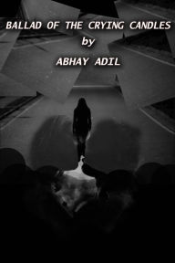 Title: Ballad of The Crying Candles, Author: Abhay Adil