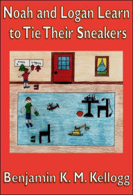Title: Noah and Logan Learn to Tie Their Sneakers, Author: Benjamin K.M. Kellogg