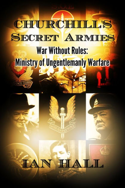 Churchill's Secret Armies War Without Rules: Ministry of Ungentlemanly