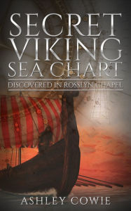 Title: Secret Viking Sea Chart: Discovered in Rosslyn Chapel, Author: Ashley Cowie