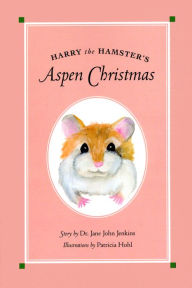 Title: Harry the Hamster's Aspen Christmas, Author: Dr. Jane J. Jenkins