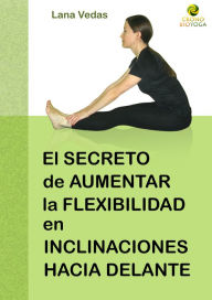 Title: El secreto de aumentar la flexibilidad en inclinaciones hacia delante, Author: Lana Vedas