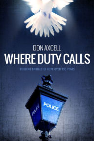 Title: Where Duty Calls: Building Bridges of Hope over 130 Years, Author: Don Axcell