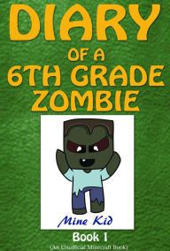 Title: Minecraft: Diary of a 6th Grade Zombie, Author: Mine Kid