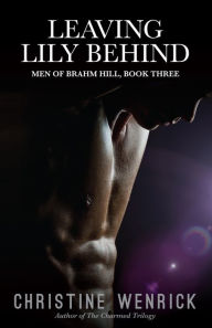Title: Leaving Lily Behind: Men of Brahm Hill, BookThree, Author: Christine Wenrick