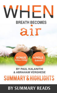 Title: When Breath Becomes Air: by Paul Kalanithi and Abraham Verghese Summary & Highlights with BONUS Critics Corner, Author: Summary Reads