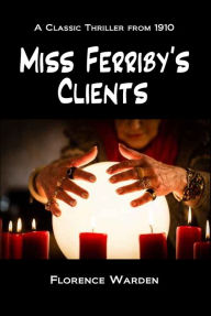 Title: Miss Ferriby's Clients, Author: Florence Warden