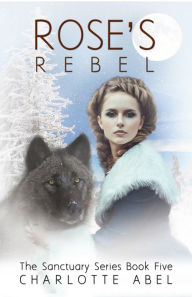 Title: Rose's Rebel, Author: Charlotte Abel