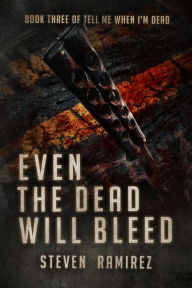 Even The Dead Will Bleed: Book Three of TELL ME WHEN I'M DEAD
