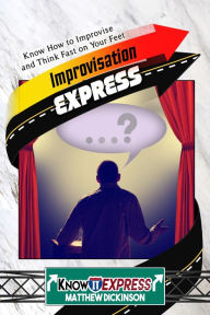 Title: Improvisation Express: Know How to Improvise and Think Fast on Your Feet, Author: KnowIt Express