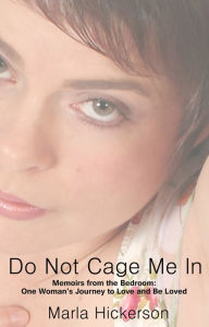 Title: Do Not Cage Me In: Memoirs From the Bedroom, Author: Marla Hickerson