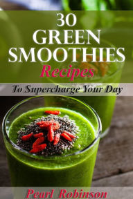 Title: 30 Green Smoothies Recipes To Supercharge Your Day, Author: pearl robinson
