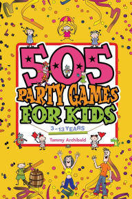 Title: 505 Party Games For Kids, 3 to 13 years, Author: Tammy Archibald