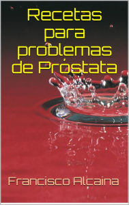 Title: Recetas para Problemas de Próstata, Author: Francisco Alcaina