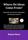 Where Do Ideas Come From?: Spectacular Story Starters, Study Guides, and Classroom Resources
