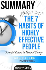 Title: Steven R. Covey's The 7 Habits of Highly Effective People: Powerful Lessons in Personal Change Summary, Author: Ant Hive Media