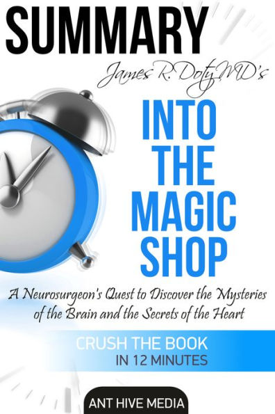 James R. Doty MD'S Into the Magic Shop A Neurosurgeon's Quest to Discover the Mysteries of the Brain and the Secrets of the Heart Summary