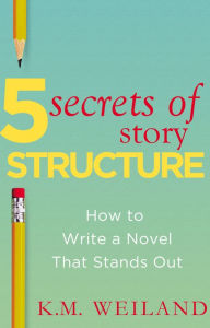 Title: 5 Secrets of Story Structure: How to Write a Novel That Stands Out, Author: K.M. Weiland