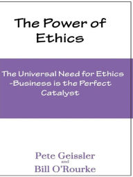 Title: Ethics: The Universal Need for Ethics: Business Is the Perfect Catalyst (The Power of Ethics), Author: Pete Geissler
