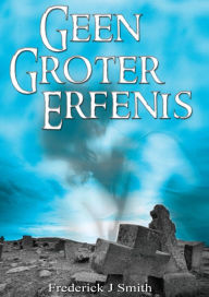 Title: Geen Groter Erfenis, Author: Frederick J Smith