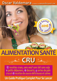 Title: Alimentation Sante: CRU, 87 recettes delicieuses et saines, sans oeuf ni lait ni soja, 11 petits dejeuners, 16 desserts, 4 pains crus et 18 sauces :, Author: Oscar Valdemara