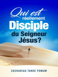 Title: Qui est Réellement Disciple du Seigneur Jesus?, Author: Zacharias Tanee Fomum