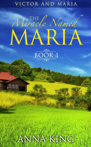 Title: Amish Romance: The Miracle Named Maria (Victor and Maria: Book 1), Author: Anna King